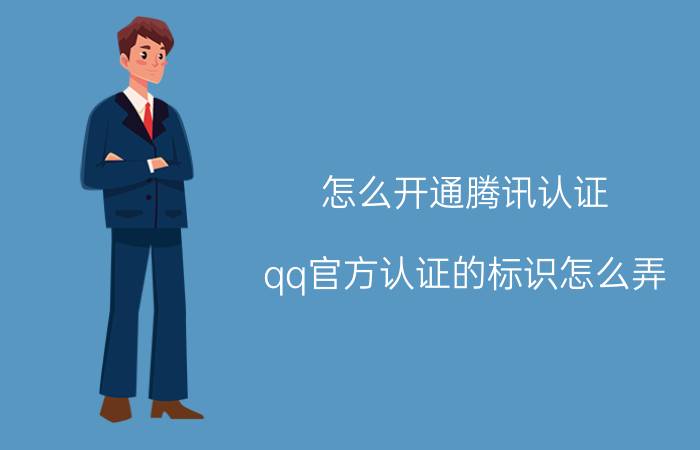 怎么开通腾讯认证 qq官方认证的标识怎么弄？